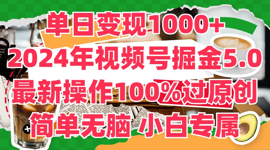 单日变现1000+，2024年视频号掘金5.0，最新骚操作100%过原创玩法，简单无脑，小白专属