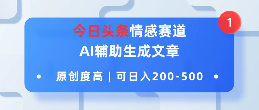 今日头条情感赛道，AI辅助生成文章，原创度高，可日入200-500 第1张