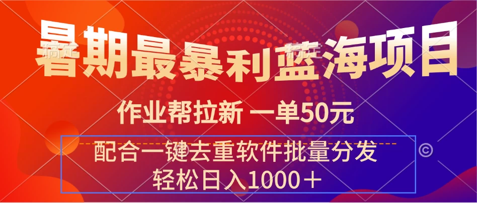 暑期最暴利蓝海项目，轻松上手，一单50元，轻松日入1000＋，配合一键去重软件批量分发 第1张