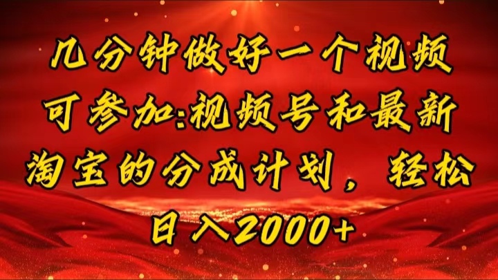 几分钟一个视频，可在视频号，淘宝同时获取收益，新手小白轻松日入2000+