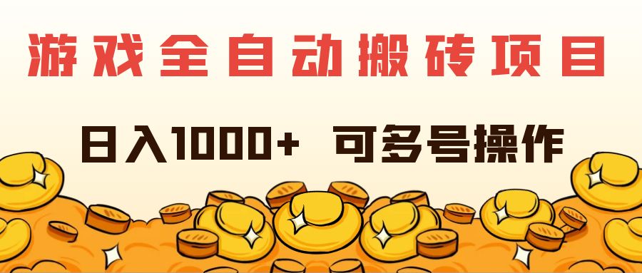 游戏全自动搬砖项目，日入1000+ 可多号操作